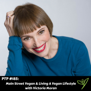 Main Street Vegan & The Vegan Lifestyle with Victoria Moran - PTP185