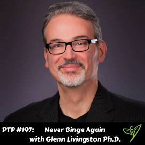 Never Binge Again with Glenn Livingston Ph.D. - PTP197