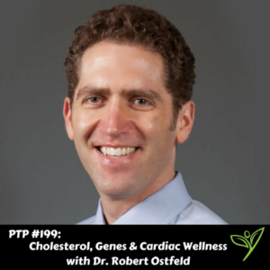 Cholesterol, Genes & Cardiac Wellness with Dr. Robert Ostfeld - PTP199