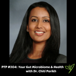Gut Microbiome and Your Health with Dr. Chiti Parikh - PTP204