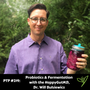 Probiotics & Fermentation with The HappyGutMD, Dr. Will Bulsiewicz - PTP219