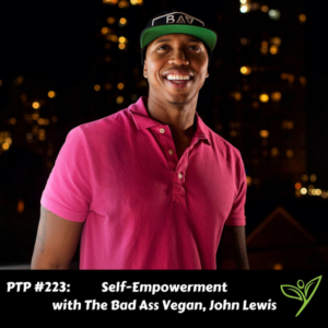 Self-Empowerment with The Bad Ass Vegan, John Lewis - PTP223