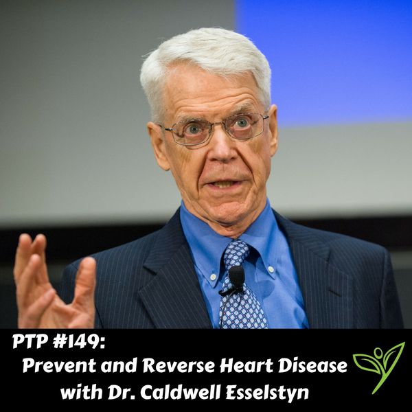 Prevent And Reverse Heart Disease With Dr. Caldwell Esselstyn - PTP149